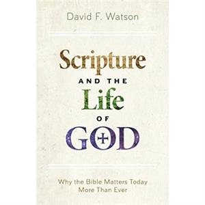 Scripture and the Life of God by David F Watson