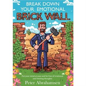 Break Down Your Emotional Brick Wall by Peter Abrahamsen