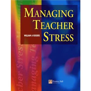 Managing Teacher Stress by William A. Rogers