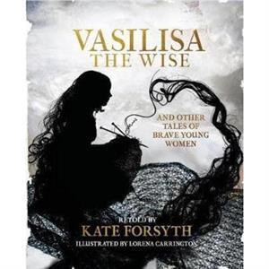 Vasilisa the Wise and other tales of brave young women by Kate Forsyth