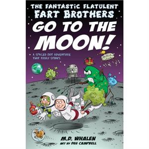 The Fantastic Flatulent Fart Brothers Go to the Moon by M. D. Whalen