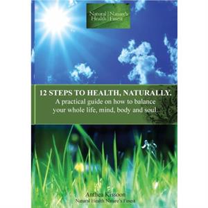 12 Steps to Health Naturally by E.Anthea Kissoon