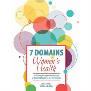 7 Domains of Womens Health Multidisciplinary Considerations of Womens Health in the 21st Century by Kathleen B Digre