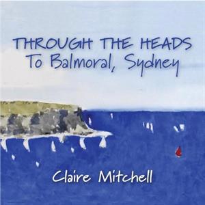 THROUGH THE HEADS To Balmoral Sydney by Claire Headland Preservation Group Mitchell