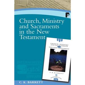 Church Ministry and Sacraments in the New Testament by C K Barrett