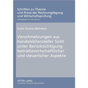 Verschmelzungen Aus Handelsbilanzieller Sicht Unter Beruecksichtigung Betriebswirtschaftlicher Und Steuerlicher Aspekte by Karin FischerBoehnlein