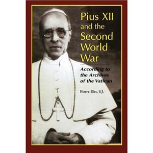 Pius XII and the Second World War by Pierre S.J. Blet