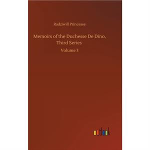 Memoirs of the Duchesse De Dino Third Series by Princesse Radziwill Princesse