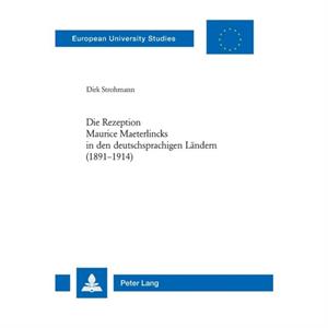 Die Rezeption Maurice Maeterlincks in den deutschsprachigen Laendern 18911914 by Dirk Strohmann