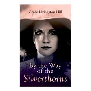 By the Way of the Silverthorns by Grace Livingston Hill