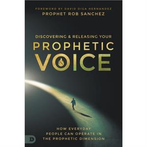 Discovering and Releasing Your Prophetic Voice by Prophet Rob Sanchez