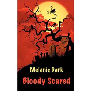 Bloody Scared by Melanie Dark