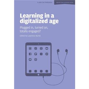 Learning in a Digitalized Age Plugged in Turned on Totally Engaged by Lawrence Burke