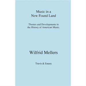 Music in a New Found Land  Themes and Developments in the History of American Music by Wilfrid Mellers