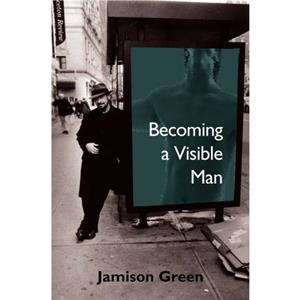 Becoming a Visible Man by Jamison Green