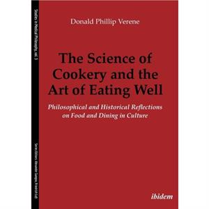 The Science of Cookery and the Art of Eating Well by Donald Phillip Verene