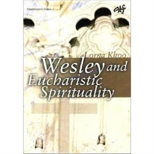 Wesleyan Eucharistic Spirituality by Lorna LockNah Khoo