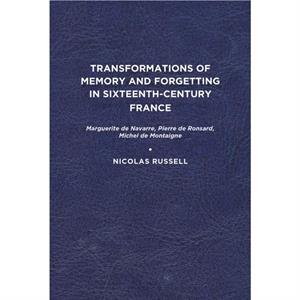 Transformations of Memory and Forgetting in SixteenthCentury France by Nicolas Russell