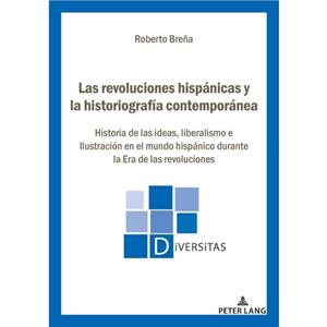 Las revoluciones hispanicas y la historiografia contemporanea by Roberto Brena