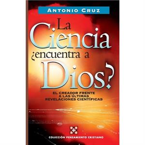 La ciencia encuentra a Dios by Antonio Cruz