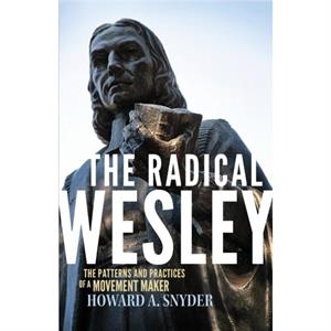 The Radical Wesley by Howard A. Snyder