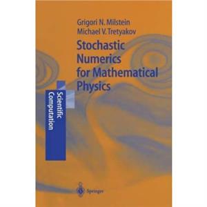 Stochastic Numerics for Mathematical Physics by Milstein Grigori Noah MilsteinTretyakov Michael V. Tretyakov