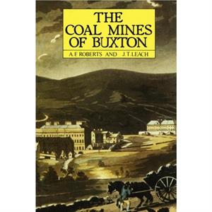 Coal Mines of Buxton by Alan RobertsJohn T. Leach