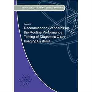 Recommended Standards for the Routine Performance Testing of Diagnostic XRay Imaging Systems by Edited by Peter Hiles