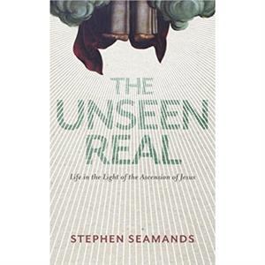 The Unseen Real by Stephen Seamands