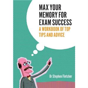 Max Your Memory for Exam Succees by Stephen Fletcher