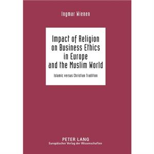 Impact of Religion on Business Ethics in Europe and the Muslim World by Ingmar Wienen