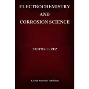 Electrochemistry and Corrosion Science by Perez Nestor Perez