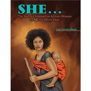 SHE...The Journey Imposed on African Women by HE the White Male by TavernierAlmada