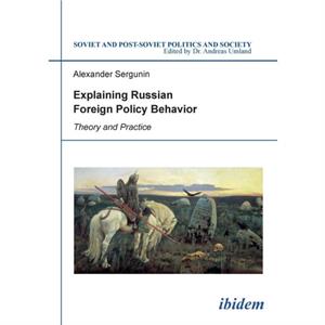 Explaining Russian Foreign Policy Behavior by Alexander Sergunin