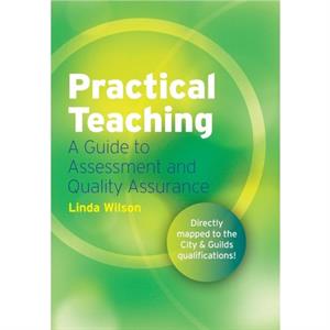 Practical Teaching A Guide to Assessment and Quality Assurance by Linda Head of Quality Improvement at South Staffordshire College. Wilson