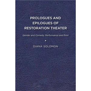 Prologues and Epilogues of Restoration Theater by Diana Solomon