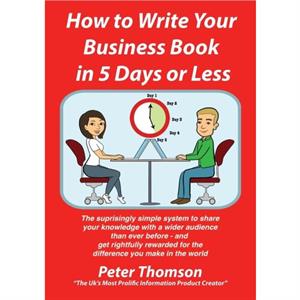 How to Write Your Book in 5 Days or Less  Guaranteed by Peter Thomson