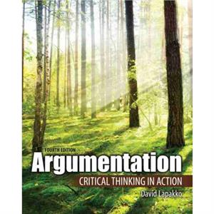 Argumentation Critical Thinking in Action by David Lapakko