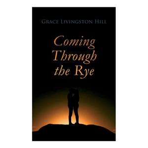 Coming Through the Rye by Grace Livingston Hill