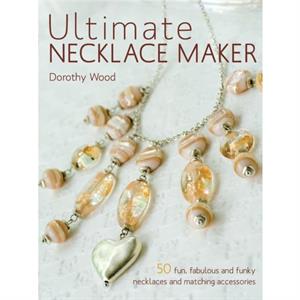 Ultimate Necklace Maker by Dorothy Wood