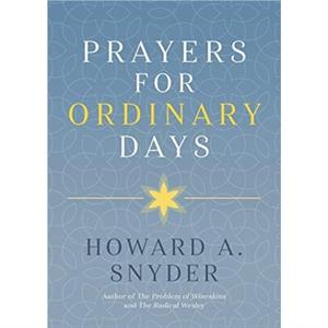 Prayers for Ordinary Days by Howard A Snyder