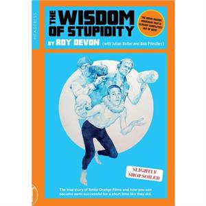 The Wisdom Of Stupidity by Bob Priestley