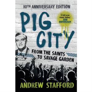 Pig City From the Saints to Savage Garden 10th Anniversary Edition by Andrew Stafford