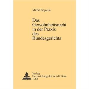 Das Gewohnheitsrecht in der Praxis des Bundesgerichts by Michel Bguelin