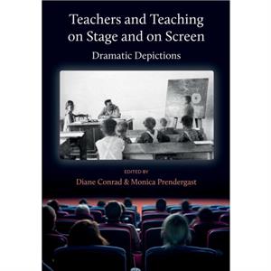 Teachers and Teaching on Stage and on Screen  Dramatic Depictions by Monica Prendergast