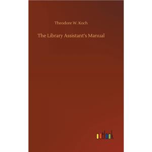 The Library Assistants Manual by Koch Theodore W. Koch