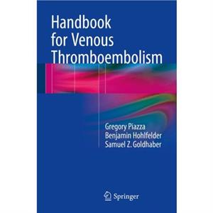 Handbook for Venous Thromboembolism by Piazza Gregory PiazzaHohlfelder Benjamin HohlfelderGoldhaber Samuel Z. Goldhaber