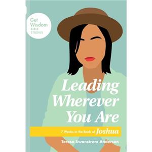 Leading Wherever You Are by Teresa Swanstrom Anderson