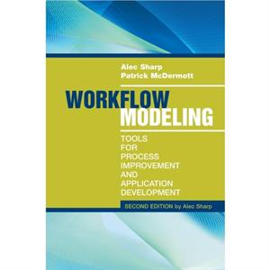 Workflow Modeling Tools for Process Improvement and Applications Second Edition by Alec Sharp