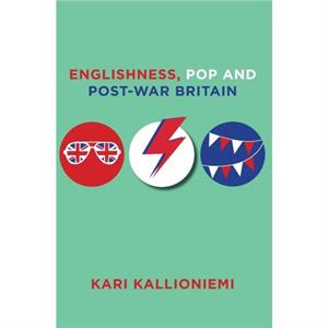 Englishness Pop and PostWar Britain by Kari University of Turku Kallioniemi